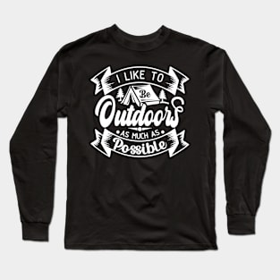 I Like to Be Outdoors as Much as Possible | Outdoor Camping Enthusiast | Outdoorsy Long Sleeve T-Shirt